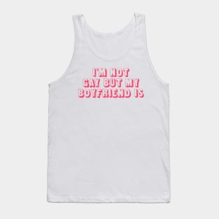 I'm not gay but my boyfriend is Tank Top